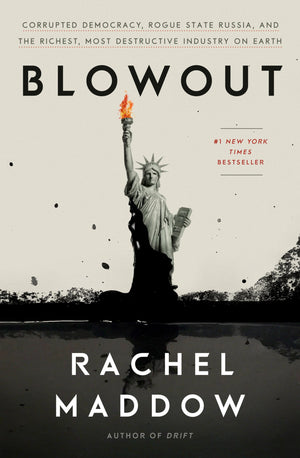 Blowout: Corrupted Democracy, Rogue State Russia, And The Richest, Most Destructive Industry On Earth