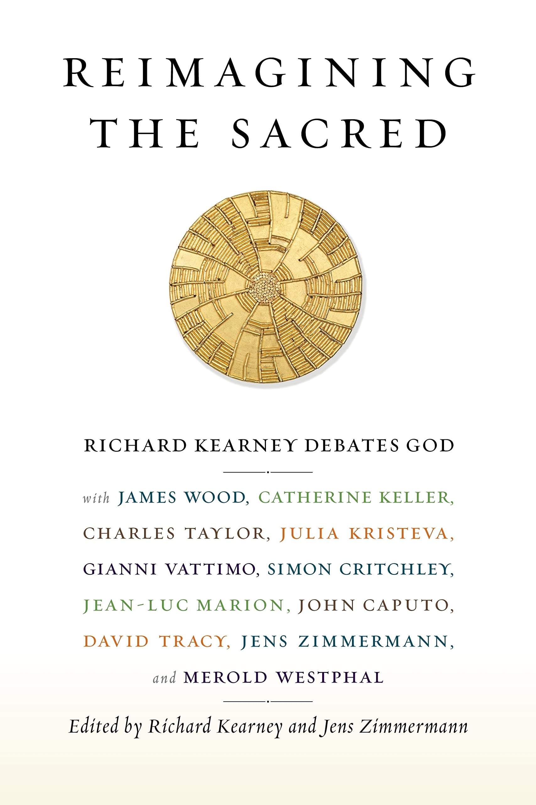 Reimagining The Sacred: Richard Kearney Debates God With James Wood, Catherine Keller, Charles Taylor, Julia Kristeva, Gianni Va,New