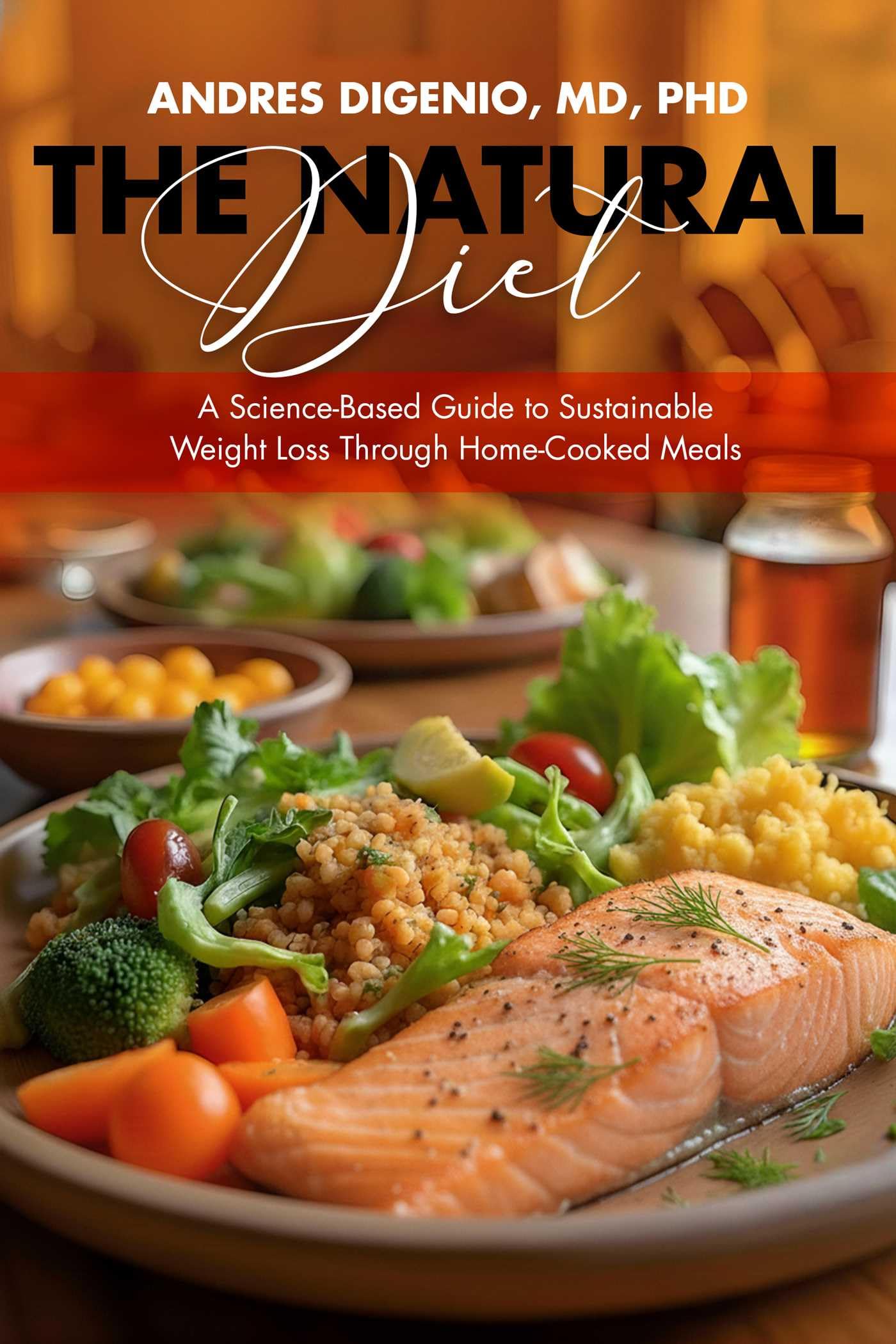 The Natural Diet: A ScienceBased Guide To Sustainable Weight Loss Through HomeCooked Meals