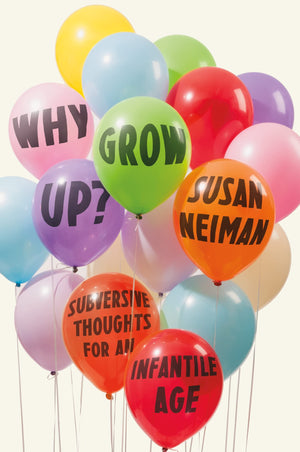 Why Grow Up?: Subversive Thoughts For An Infantile Age-new