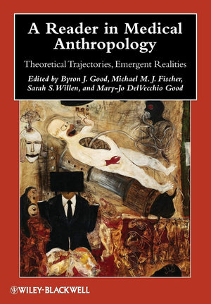 A Reader In Medical Anthropology: Theoretical Trajectories, Emergent Realities (Blackwell Anthologies In Social And Cultural Ant