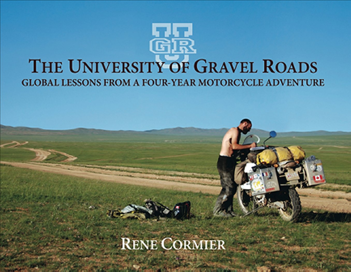 The University of Gravel Roads: lobal Lessons from a FourYear Motorcycle Adventure,Used
