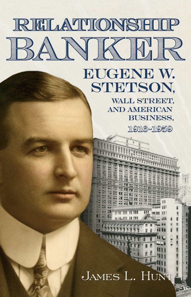 Relationship Banker: Eugene W. Stetson, Wall Street, and American Business, 19161959,Used