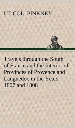 Travels through the South of France and the Interior of Provinces of Provence and Languedoc in the Years 1807 and 1808,Used