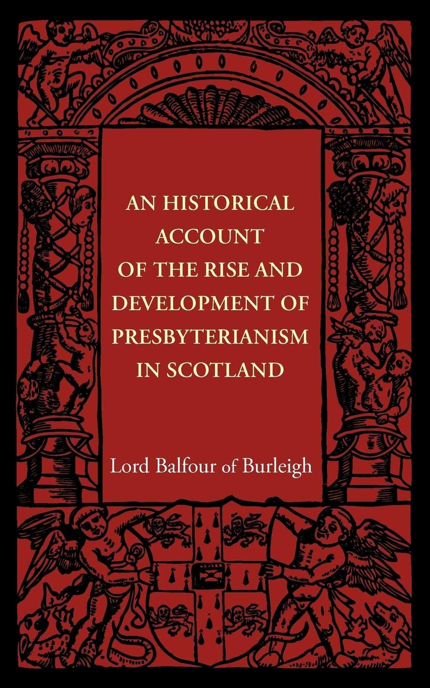 An Historical Account of the Rise and Development of Presbyterianism in Scotland,Used