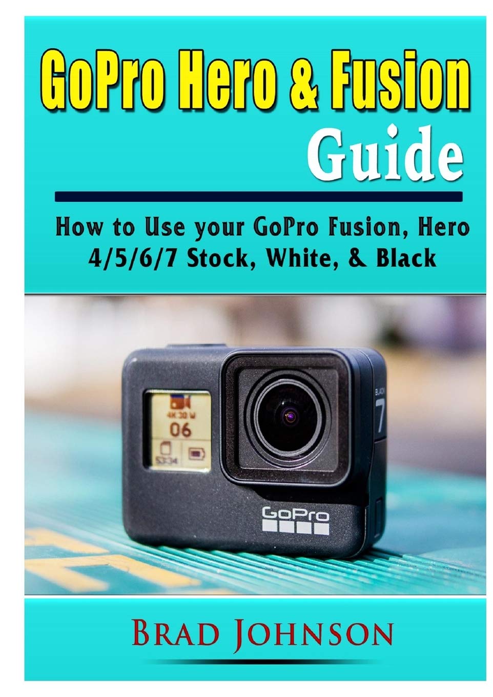 GoPro Hero & Fusion Guide: How to Use your GoPro Fusion, Hero 4/5/6/7 Stock, White, & Black,Used