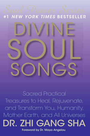 Divine Soul Songs: Sacred Practical Treasures To Heal, Rejuvenate, And Transform You, Humanity, Mother Earth, And All Universes