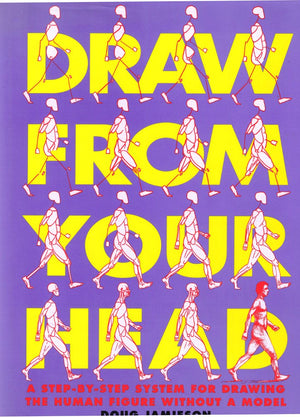 Draw From Your Head: A Stepbystep System For Drawing The Human Figure Without A Model
