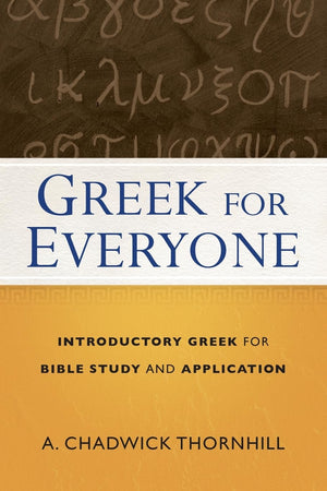 Greek for Everyone: Introductory Greek for Bible Study and Application,New