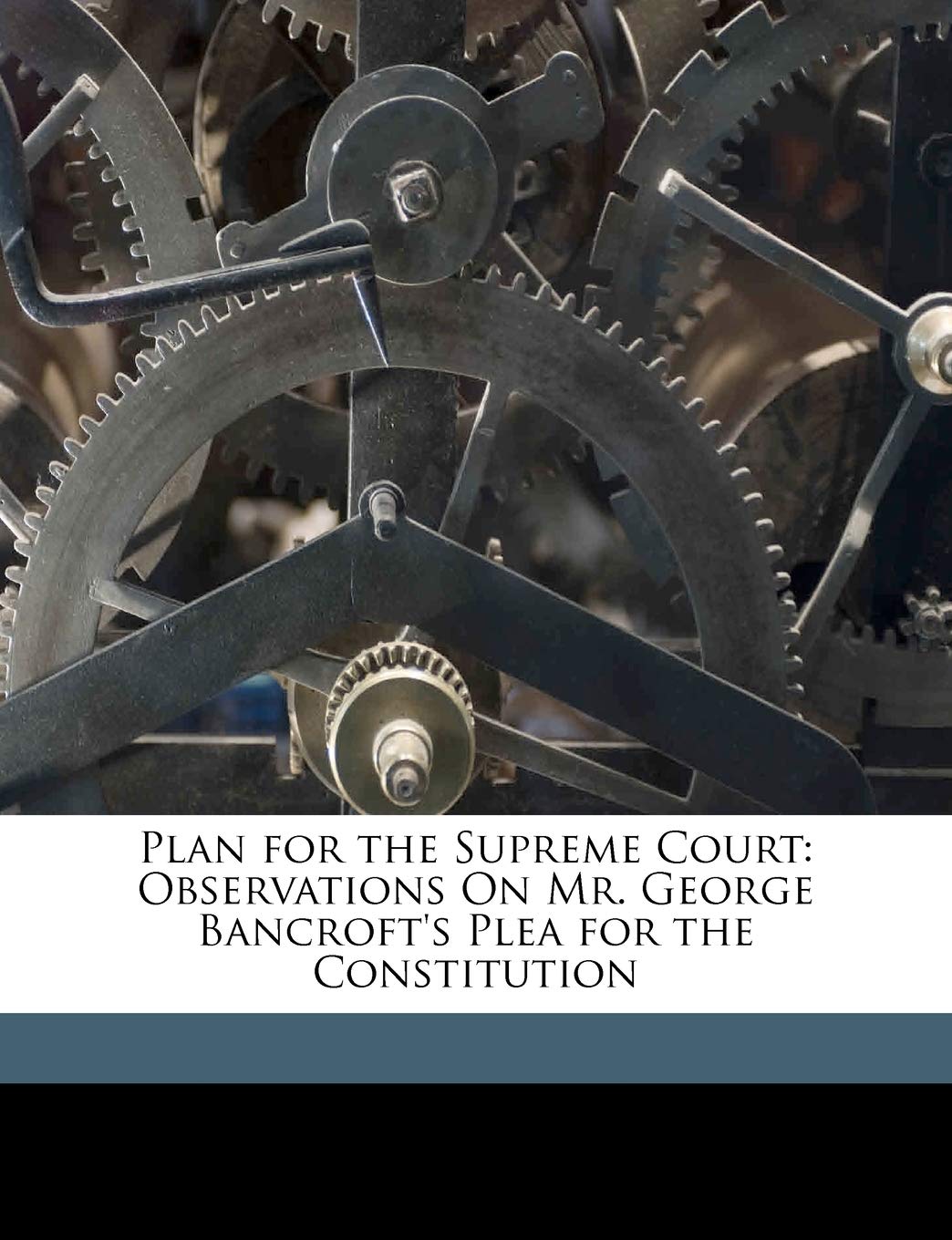 Plan for the Supreme Court: Observations on Mr. George Bancroft's Plea for the Constitution,Used