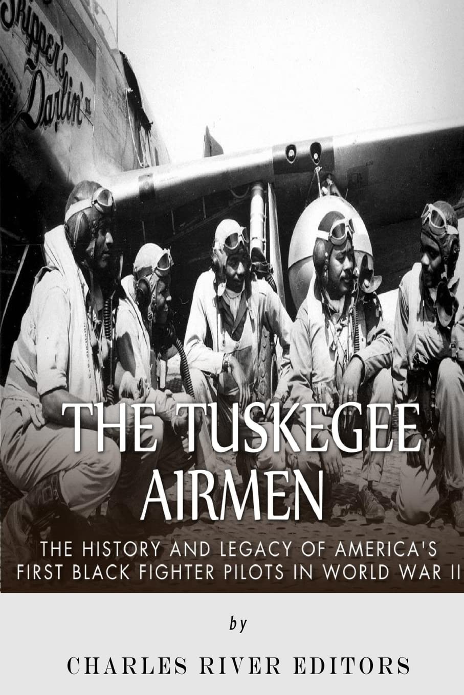The Tuskegee Airmen: The History And Legacy Of Americas First Black Fighter Pilots In World War Ii
