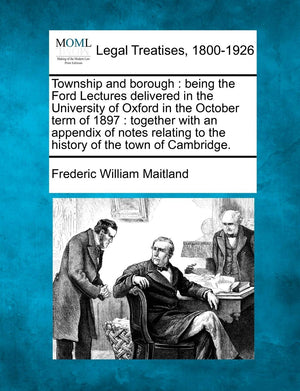 Township and Borough: Being the Ford Lectures Delivered in the University of Oxford in the October Term of 1897: Together with a,Used