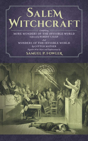 Salem Witchcraft: Comprising More Wonders Of The Invisible World. Collected By Robert Calef; And Wonders Of The Invisible World,,Used