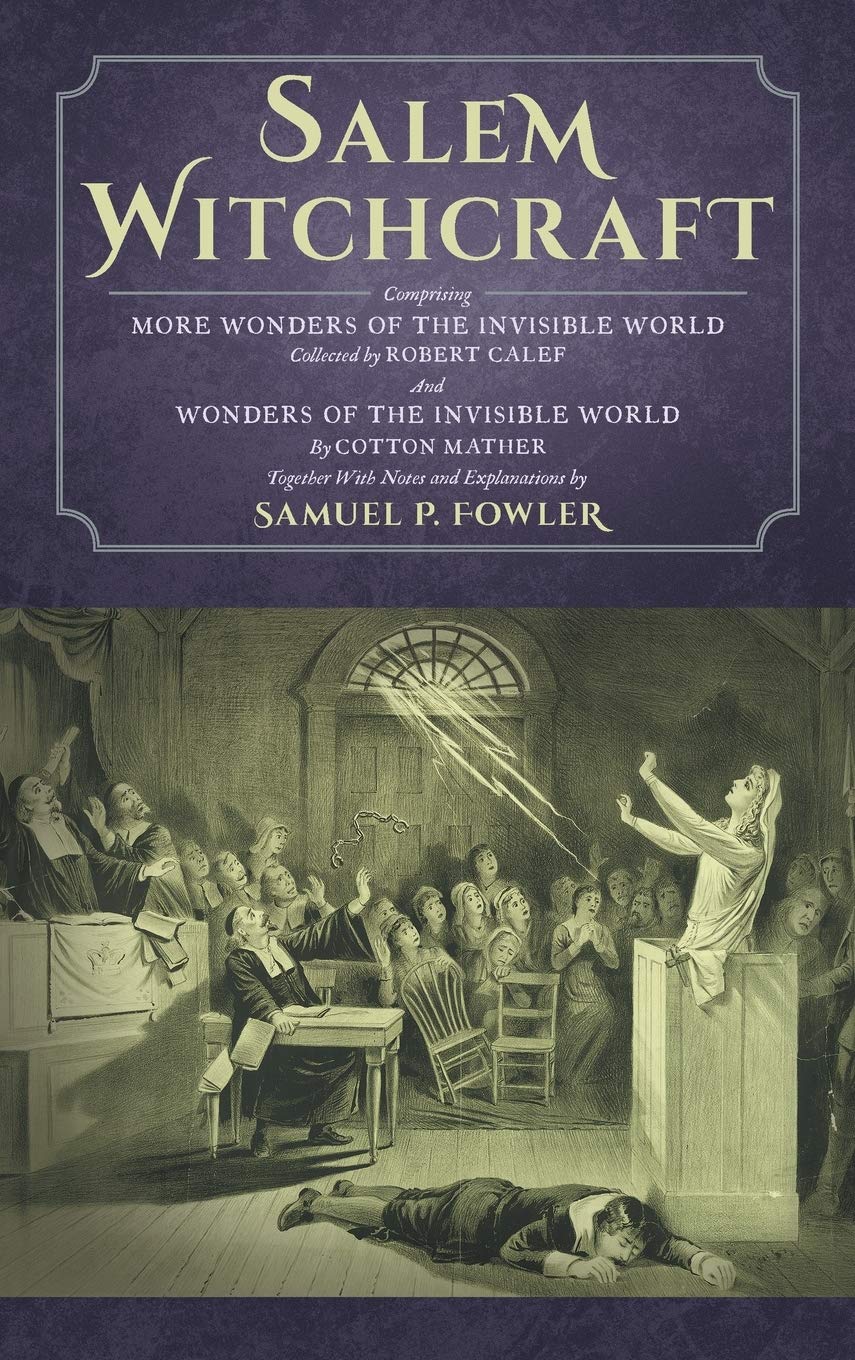 Salem Witchcraft: Comprising More Wonders Of The Invisible World. Collected By Robert Calef; And Wonders Of The Invisible World,,Used