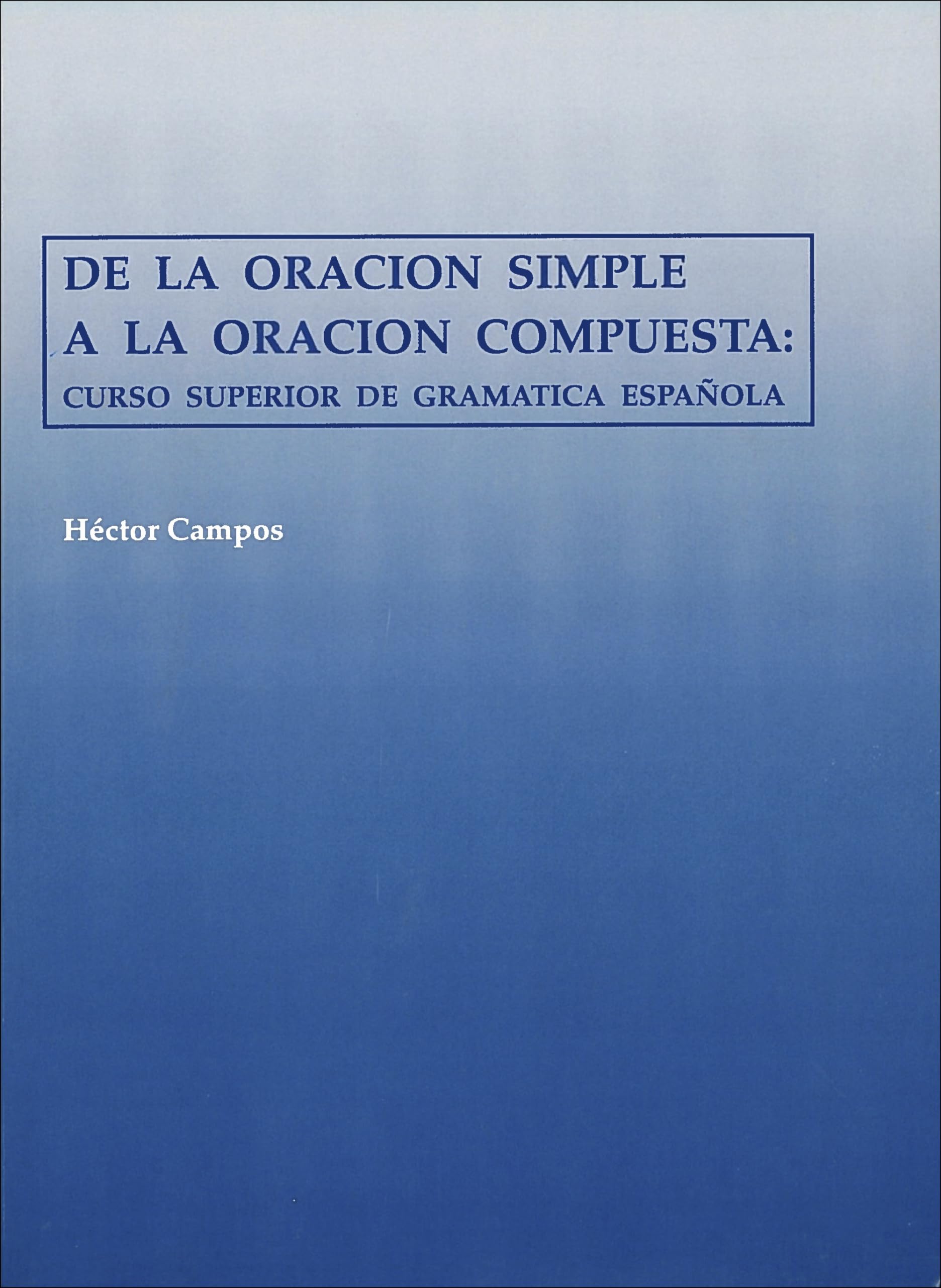 De la Oracion Simple a la Oracion Compuesta: Curso Superior de Gramatica Espaola,Used