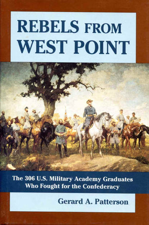 Rebels From West Point : The 306 U.S. Military Academy Graduates Who Fought For The Confederacy By Gerard A. Patterson (2002) Ha,Used
