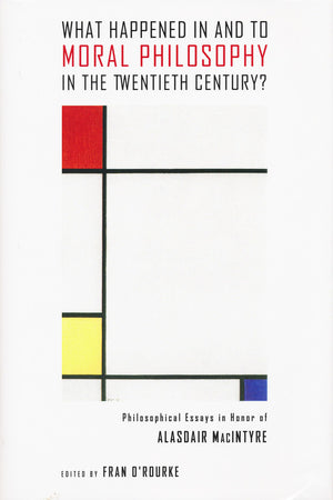 What Happened in and to Moral Philosophy in the Twentieth Century?: Philosophical Essays in Honor of Alasdair MacIntyre,Used