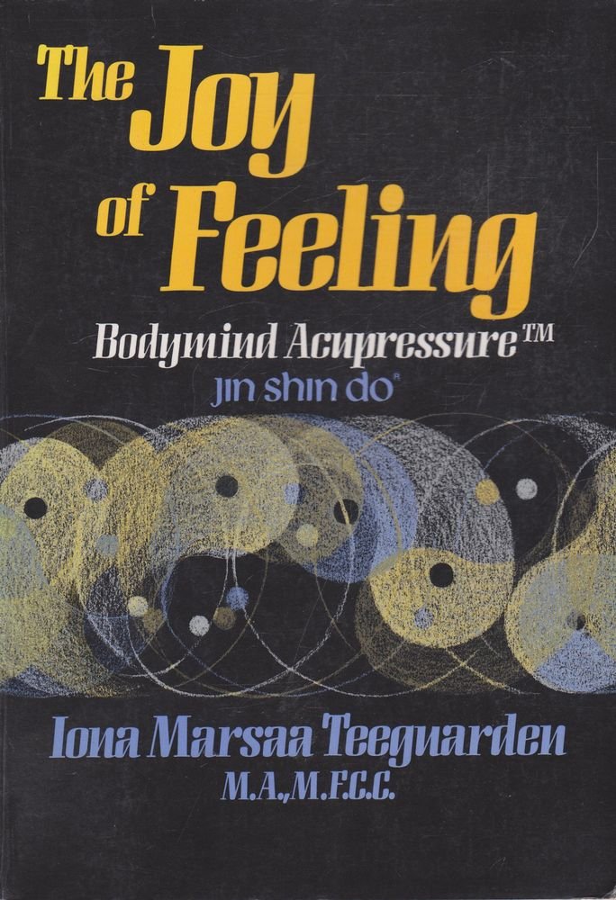 The Joy Of Feeling: Bodymind Acupressure  Jin Shin Do