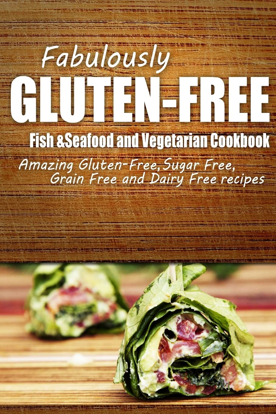 Fabulously GlutenFree  Fish & Seafood and Vegetarian Cookbook: Yummy GlutenFree Ideas for Celiac Disease and Gluten Sensitivi,Used