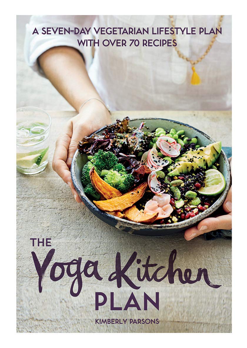 The Yoga Kitchen Plan: A SevenDay Vegetarian Lifestyle Plan with Over 70 Recipes