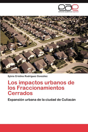 Los impactos urbanos de los Fraccionamientos Cerrados: Expansin urbana de la ciudad de Culiacn (Spanish Edition),Used