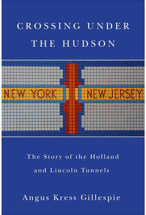 Crossing Under The Hudson: The Story Of The Holland And Lincoln Tunnels,Used
