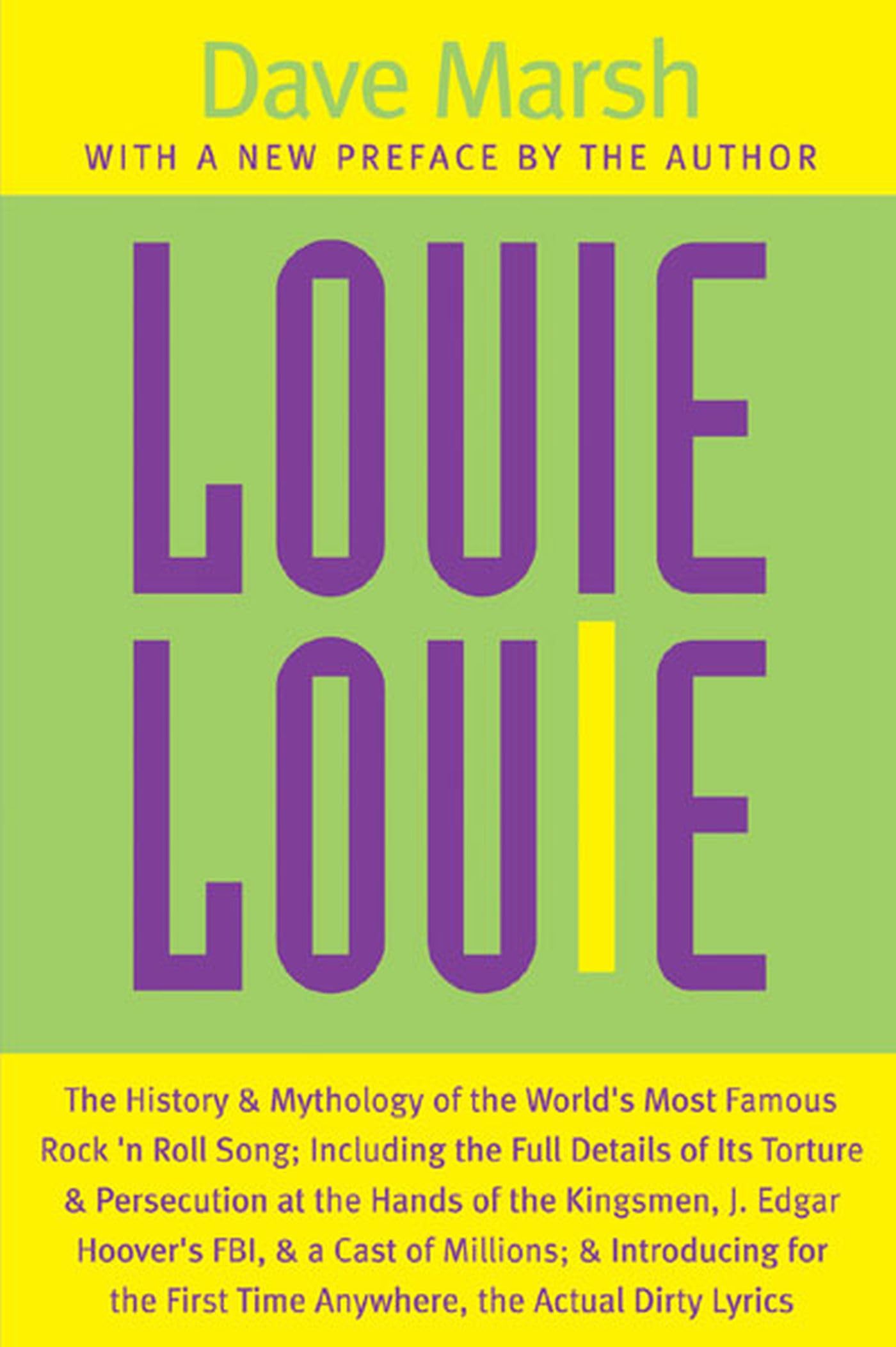 Louie Louie: The History And Mythology Of The World'S Most Famous Rock 'N Roll Song; Including The Full Details Of Its Torture A