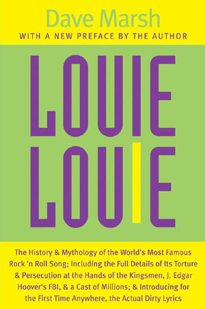 Louie Louie: The History And Mythology Of The World'S Most Famous Rock 'N Roll Song; Including The Full Details Of Its Torture A