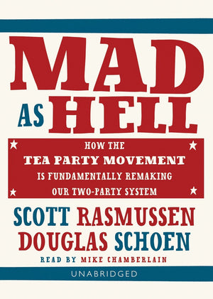 Mad as Hell: How the Tea Party Movement Is Fundamentally Remaking Our TwoParty System,Used