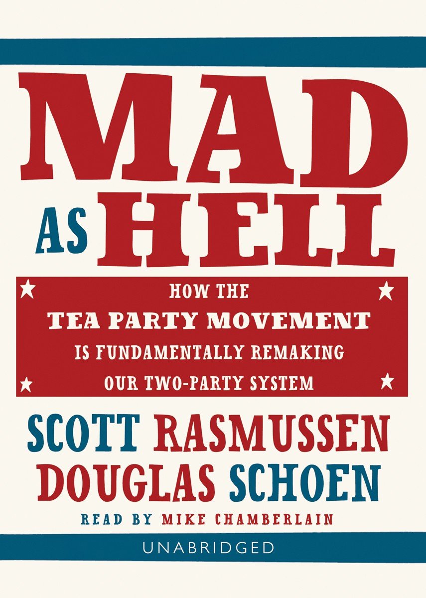 Mad as Hell: How the Tea Party Movement Is Fundamentally Remaking Our TwoParty System,Used