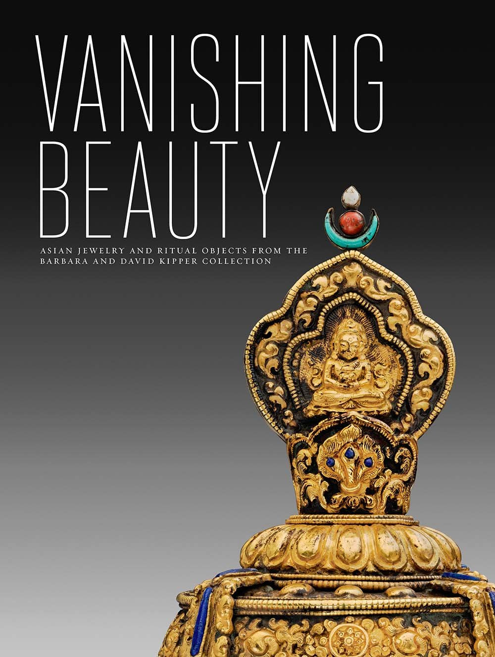 Vanishing Beauty: Asian Jewelry And Ritual Objects From The Barbara And David Kipper Collection,New