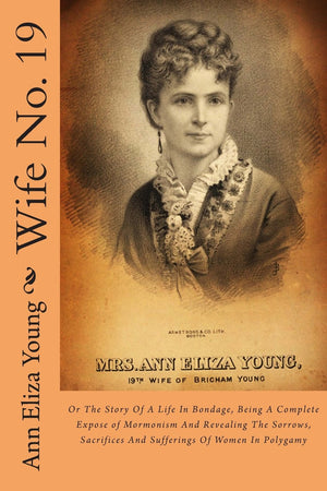 Wife No. 19: Or The Story Of A Life In Bondage, Being A Complete Expose of Mormonism And Revealing The Sorrows, Sacrifices And S,Used