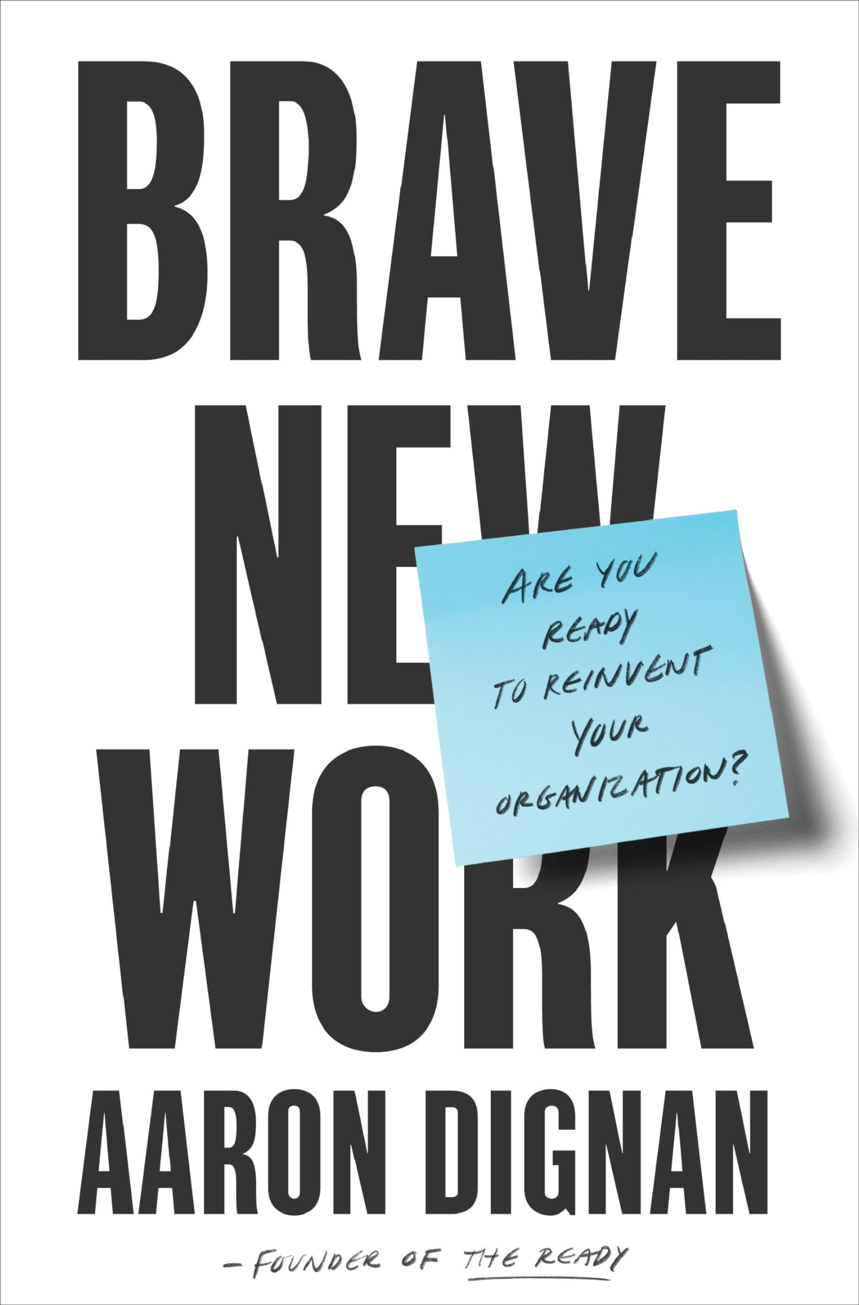 Brave New Work: Are You Ready To Reinvent Your Organization?,New
