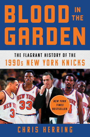 Blood in the Garden: The Flagrant History of the 1990s New York Knicks,New