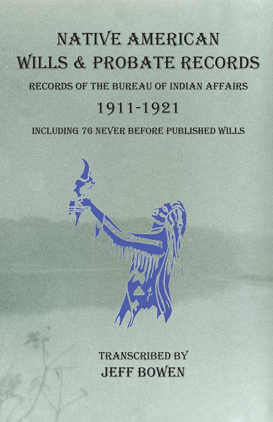 Native American Wills and Probate Records, 19111921 Records of the Bureau of Indian Affairs: Including 76 Never Before Publishe,Used