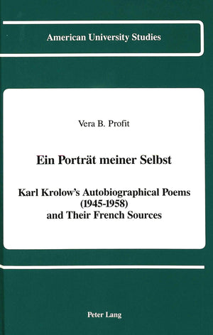 Ein Portrt meiner Selbst: Karl Krolow's Autobiographical Poems (19451958) and Their French Sources (American University Studies,Used