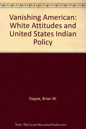 The Vanishing American: White Attitudes and U.S. Indian Policy,Used