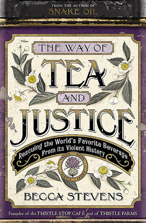 The Way Of Tea And Justice: Rescuing The World'S Favorite Beverage From Its Violent History