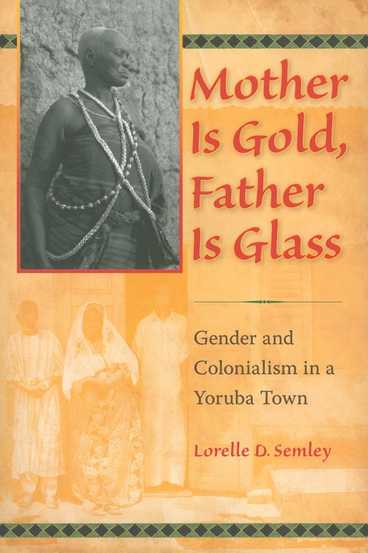 Mother Is Gold, Father Is Glass: Gender and Colonialism in a Yoruba Town,Used