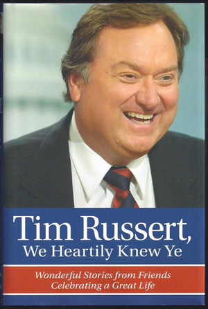 Tim Russert, We Heartily Knew Ye: Wonderful Stories From Friends Celebrating A Great Life,New