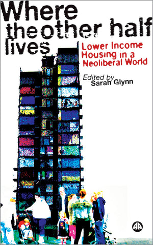 Where the Other Half Lives: Lower Income Housing in a Neoliberal World,New
