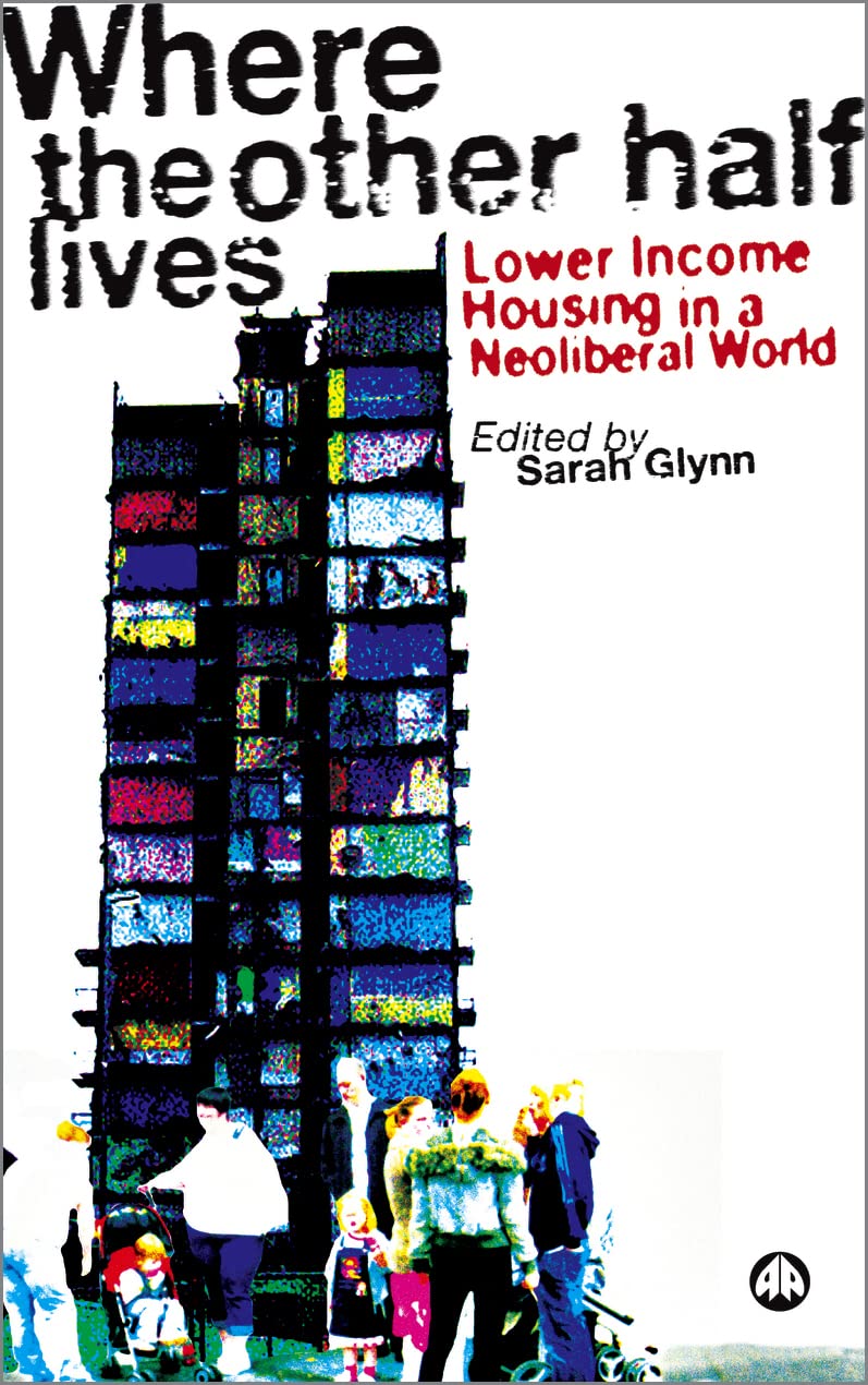 Where the Other Half Lives: Lower Income Housing in a Neoliberal World,New