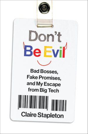 DonT Be Evil: Bad Bosses, Fake Promises, And My Escape From Big Tech