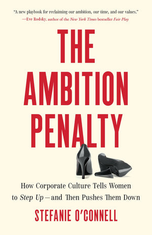 The Ambition Penalty: How Corporate Culture Tells Women To Step UpAnd Then Pushes Them Down