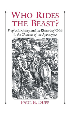 Who Rides the Beast?: Prophetic Rivalry and the Rhetoric of Crisis in the Churches of the Apocalypse,Used