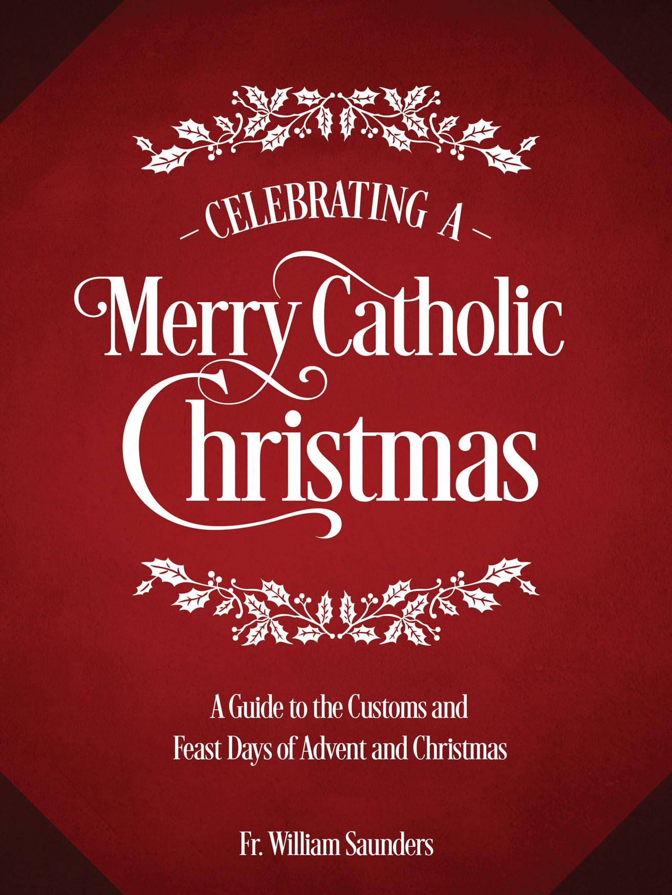 Celebrating a Merry Catholic Christmas: A Guide to the Customs and Feast Days of Advent and Christmas,Used