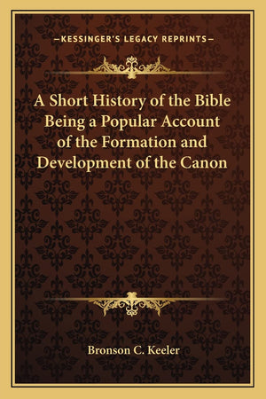A Short History of the Bible Being a Popular Account of the Formation and Development of the Canon,Used