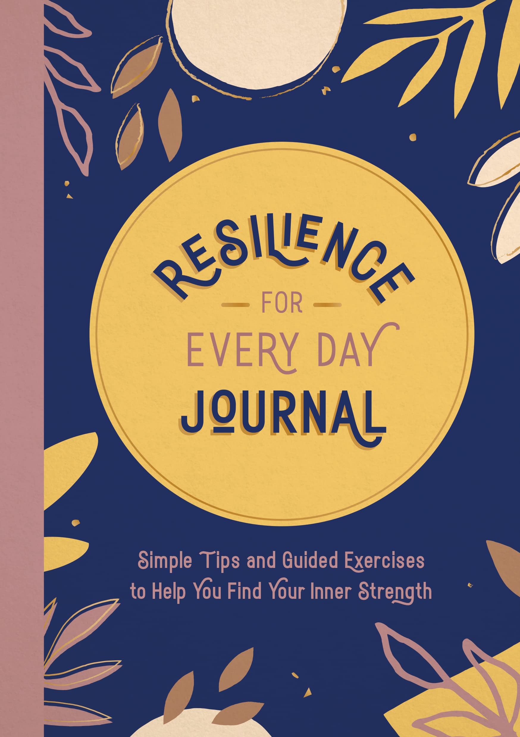 Resilience For Every Day Journal: Simple Tips And Guided Exercises To Help You Find Your Inner Strength,New