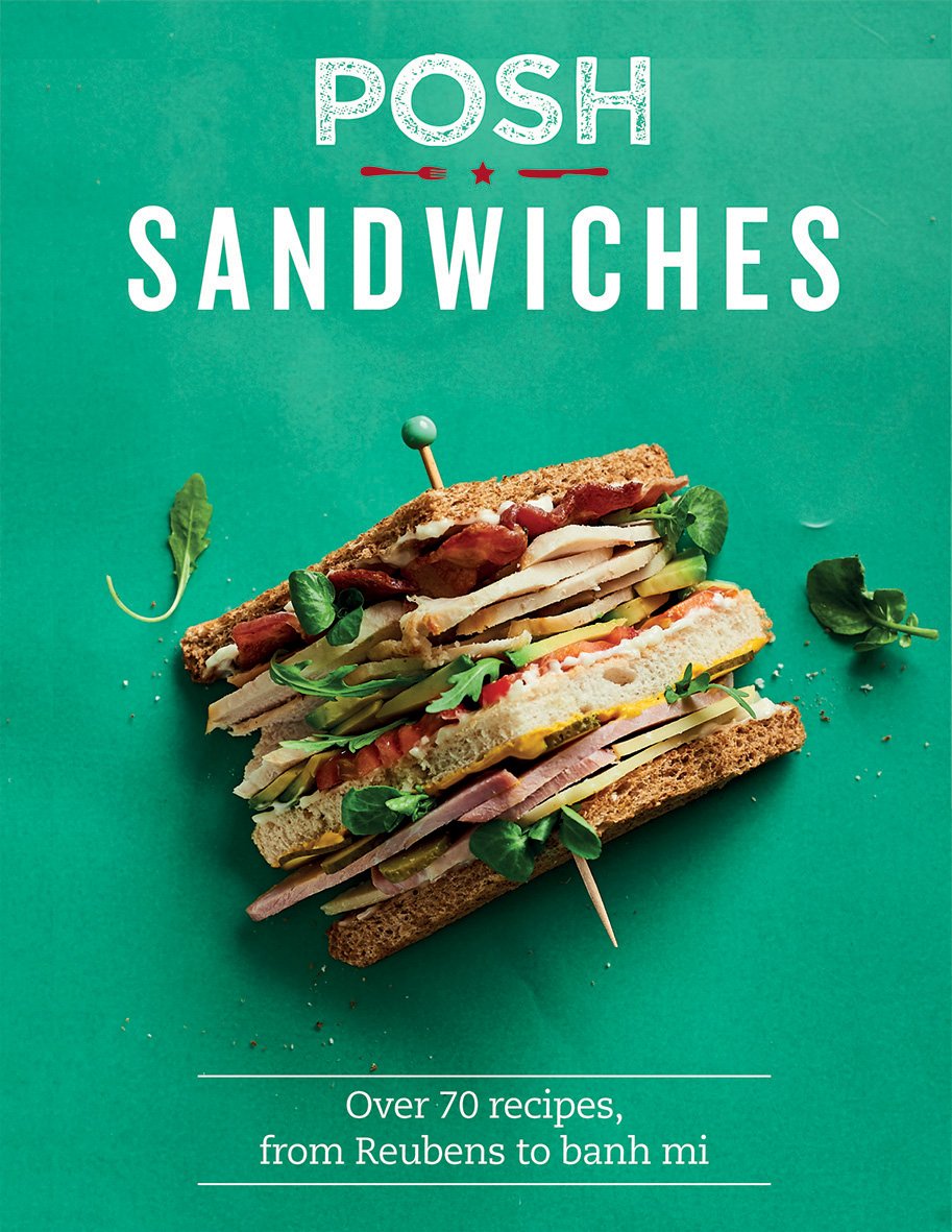 Posh Sandwiches: Over 70 Recipes, From Reubens To Banh Mi