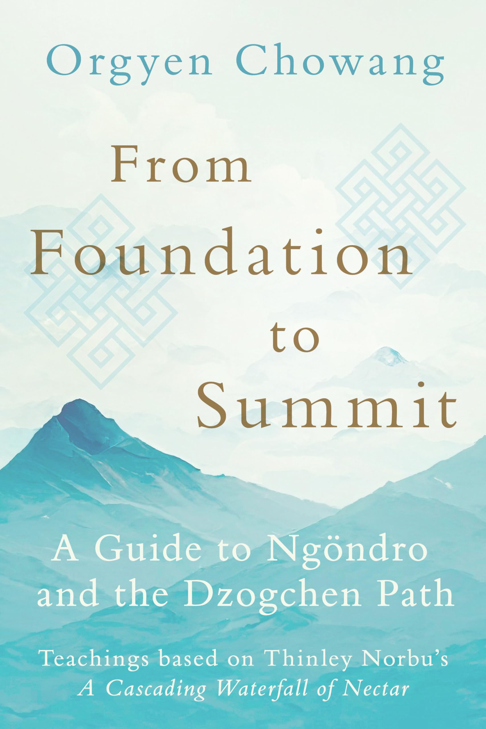 From Foundation To Summit: A Guide To Ngndro And The Dzogchen Path,New